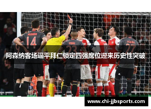 阿森纳客场逼平拜仁锁定四强席位迎来历史性突破 阿森纳客场逼平拜仁锁定四强席位迎来历史性突破