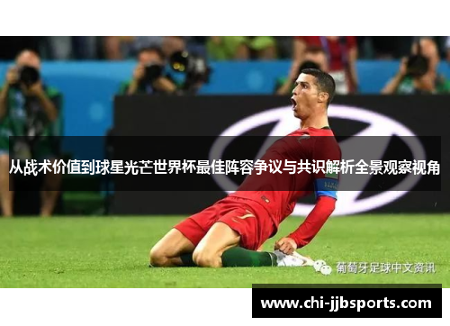 从战术价值到球星光芒世界杯最佳阵容争议与共识解析全景观察视角 从战术价值到球星光芒世界杯最佳阵容争议与共识解析全景观察视角