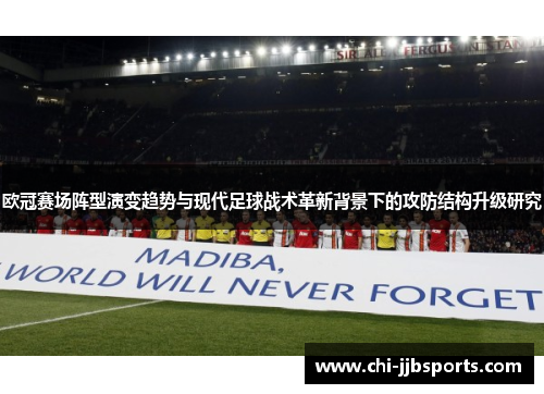 欧冠赛场阵型演变趋势与现代足球战术革新背景下的攻防结构升级研究 欧冠赛场阵型演变趋势与现代足球战术革新背景下的攻防结构升级研究